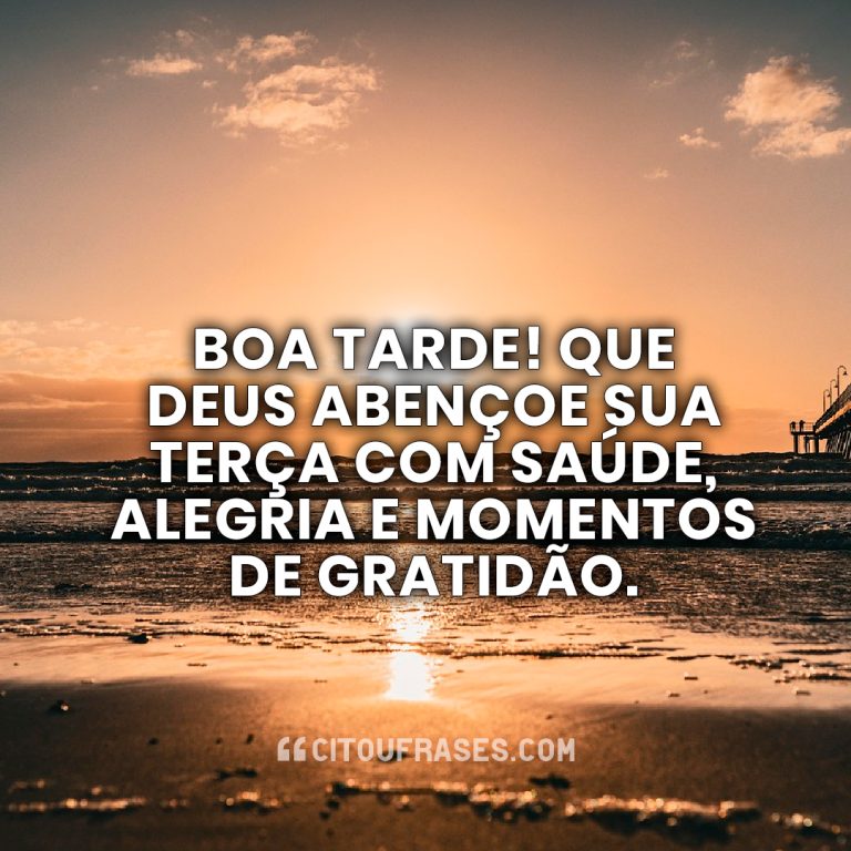 60 Frases de Boa Tarde Terça-Feira Abençoada ☀️