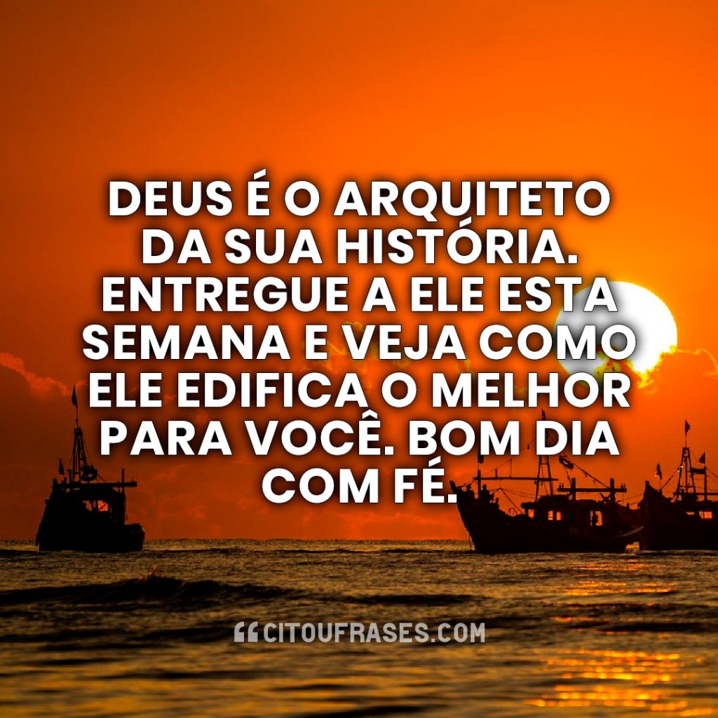 Deus é o arquiteto da sua história. Entregue a Ele esta semana e veja como Ele edifica o melhor para você. Bom dia com fé.
