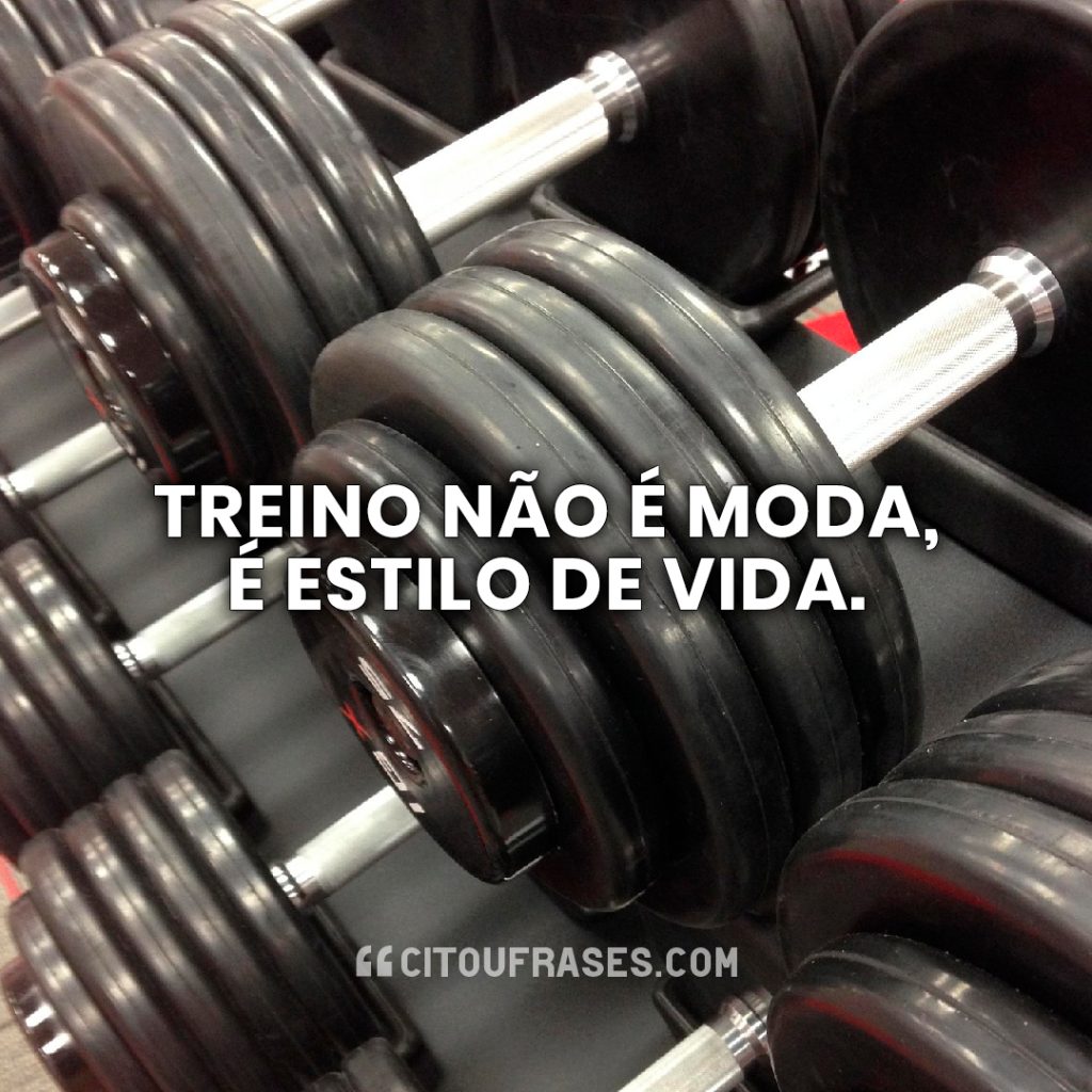 Treino não é moda, é estilo de vida.