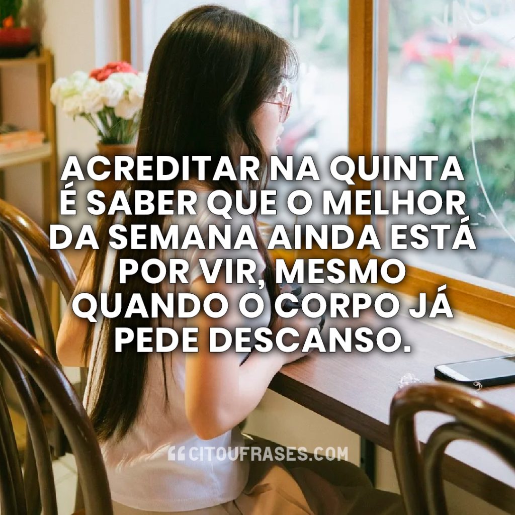 Acreditar na quinta é saber que o melhor da semana ainda está por vir, mesmo quando o corpo já pede descanso.