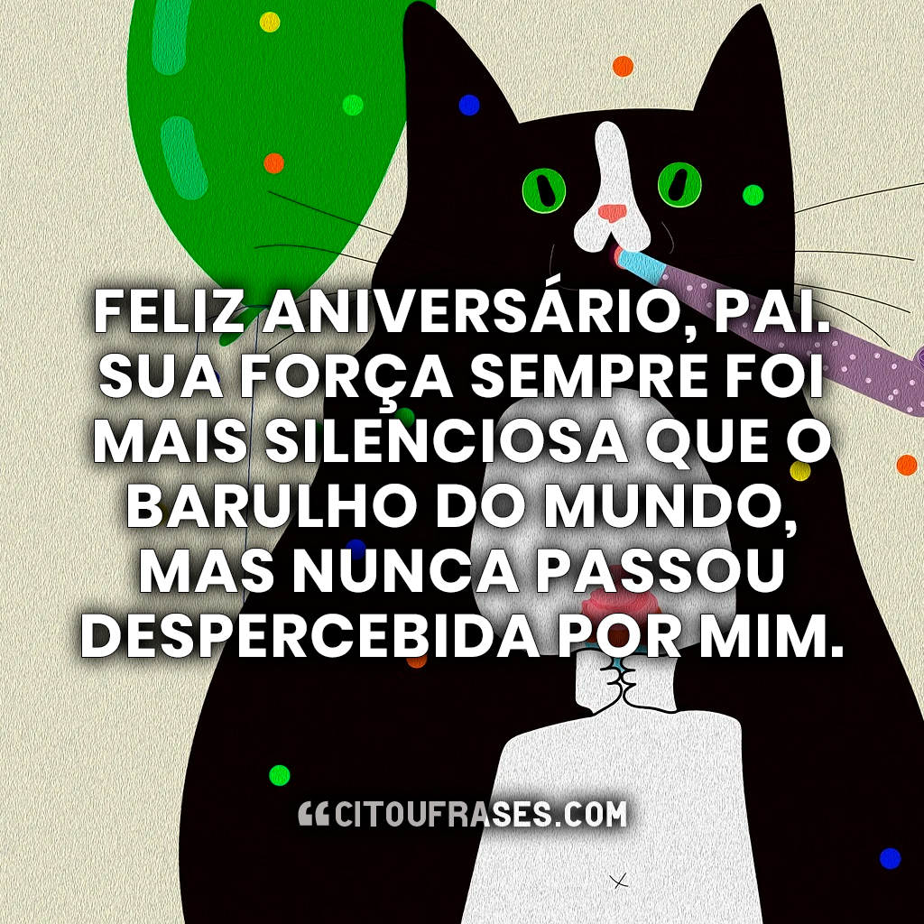 Feliz aniversário, pai. Sua força sempre foi mais silenciosa que o barulho do mundo, mas nunca passou despercebida por mim.