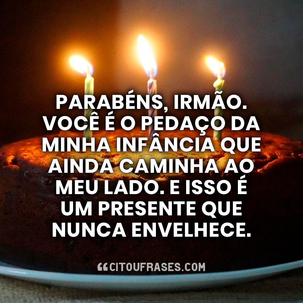 Parabéns, irmão. Você é o pedaço da minha infância que ainda caminha ao meu lado. E isso é um presente que nunca envelhece.